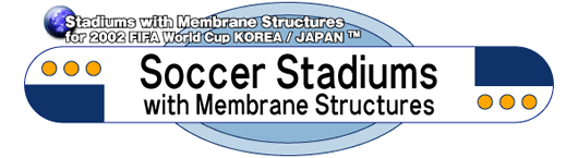 Stadiums with Membrane Structures for 2002 FIFA World Cup KOREA / JAPAN TM